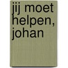 Jij moet helpen, Johan by C. Van Rijswijk
