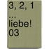 3, 2, 1 ... Liebe! 03