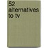 52 Alternatives To Tv