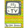 52 Alternatives To Tv by Lynn Gordon