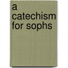 A Catechism For Sophs by Henry Montague Grover