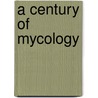 A Century Of Mycology by Unknown