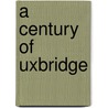 A Century Of Uxbridge door Ken Pearce