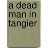 A Dead Man in Tangier by Michael Pearce