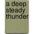 A Deep Steady Thunder