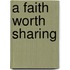 A Faith Worth Sharing