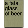A Fatal Glass of Beer door Stuart M. Kaminsky