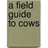 A Field Guide To Cows door John Pukite