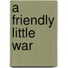 A Friendly Little War door John Sherman