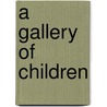 A Gallery Of Children by Alan Alexander Milne