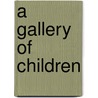 A Gallery Of Children door Alan Alexander Milne