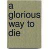 A Glorious Way to Die door Russell Spurr