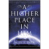 A Higher Place In Him by Mary Dovie