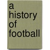 A History Of Football by Michael Heatley