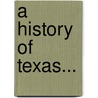 A History Of Texas... door Homer S. Thrall