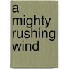 A Mighty Rushing Wind door Ron LaJeunesse