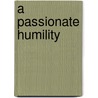 A Passionate Humility by Peter Galloway