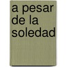 A Pesar de La Soledad door Dalia Torres