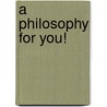 A Philosophy for You! by Warren L. Braun