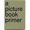 A Picture Book Primer door Denise I. Matulka