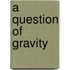 A Question Of Gravity