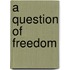 A Question of Freedom