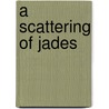 A Scattering Of Jades door Timothy J. Knab