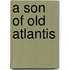A Son of Old Atlantis