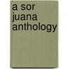 A Sor Juana Anthology by Juana