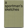 A Sportman's Sketches door Ivan Sergeyevich Turgenev
