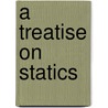 A Treatise On Statics door Onbekend