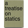 A Treatise On Statics by Unknown