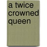 A Twice Crowned Queen door Constance Mary