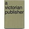 A Victorian Publisher door Royal Alfred Gettmann