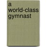 A World-Class Gymnast door Paul Masom