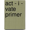 Act - I - Vate Primer by Simon Fraser