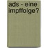 Ads - Eine Impffolge?