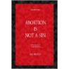 Abortion Is Not a Sin door Kent B. Welton