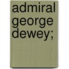 Admiral George Dewey; door John Barrett