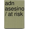 Adn asesino / At Risk door Patricia Daniels Cornwell