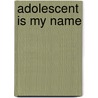 Adolescent Is My Name door Smith Collins Nichole