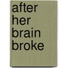 After Her Brain Broke by Susan Inman