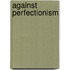 Against Perfectionism