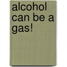 Alcohol Can Be A Gas! by David Blume