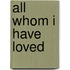 All Whom I Have Loved