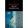 Als ich sterblich war door Javier Marías