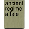 Ancient Regime a Tale by George Payne Rainsford James