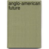 Anglo-American Future by Alfred George Gardiner