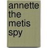 Annette The Metis Spy by Joseph Edmund Collins