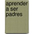 Aprender A Ser Padres